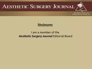 Disclosures I am a member of the Aesthetic Surgery Journal Editorial Board