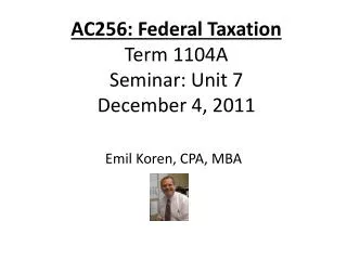 AC256: Federal Taxation Term 1104A Seminar: Unit 7 December 4, 2011
