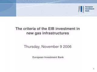 The criteria of the EIB investment in new gas infrastructures Thursday, November 9 2006