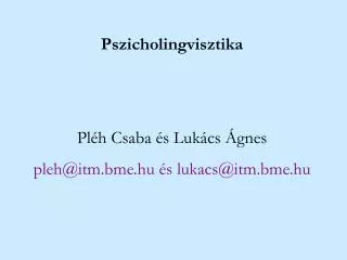 Pszicholingvisztika Pléh Csaba és Lukács Ágnes pleh@itm.bme.hu és lukacs@itm.bme.hu