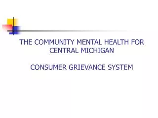 THE COMMUNITY MENTAL HEALTH FOR CENTRAL MICHIGAN CONSUMER GRIEVANCE SYSTEM