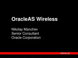 OracleAS Wireless Nikolay Manchev Senior Consultant Oracle Corporation