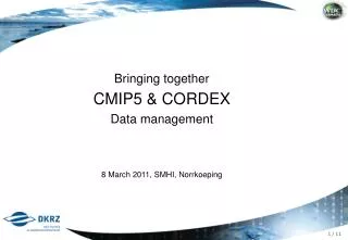 Bring i ng together CMIP5 &amp; CORDEX Data management 8 March 2011, SMHI, Norrkoeping
