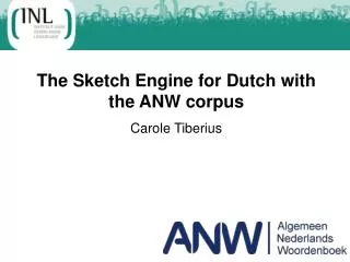 The Sketch Engine for Dutch with the ANW corpus Carole Tiberius