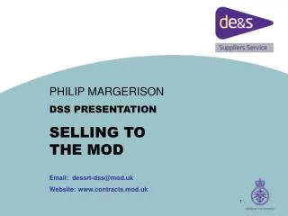 PHILIP MARGERISON DSS PRESENTATION SELLING TO THE MOD Email: dessrt-dss@mod.uk