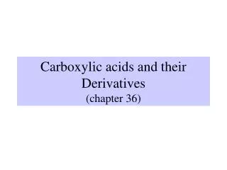 Carboxylic acids and their Derivatives (chapter 36)