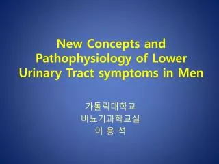 New Concepts and Pathophysiology of Lower Urinary Tract symptoms in Men