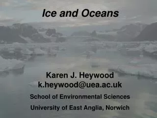 Ice and Oceans Karen J. Heywood k.heywood@uea.ac.uk School of Environmental Sciences