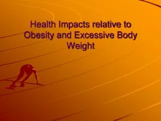 Health Impacts relative to Obesity and Excessive Body Weight
