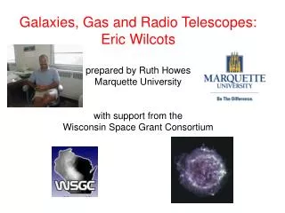 Galaxies, Gas and Radio Telescopes: Eric Wilcots prepared by Ruth Howes Marquette University