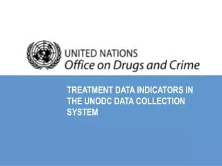 TREATMENT DATA INDICATORS IN THE UNODC DATA COLLECTION SYSTEM