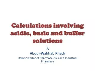 Calculations involving acidic, basic and buffer solutions