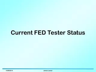 Current FED Tester Status