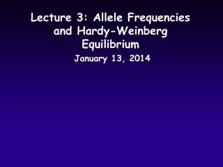 Lecture 3: Allele Frequencies and Hardy-Weinberg Equilibrium