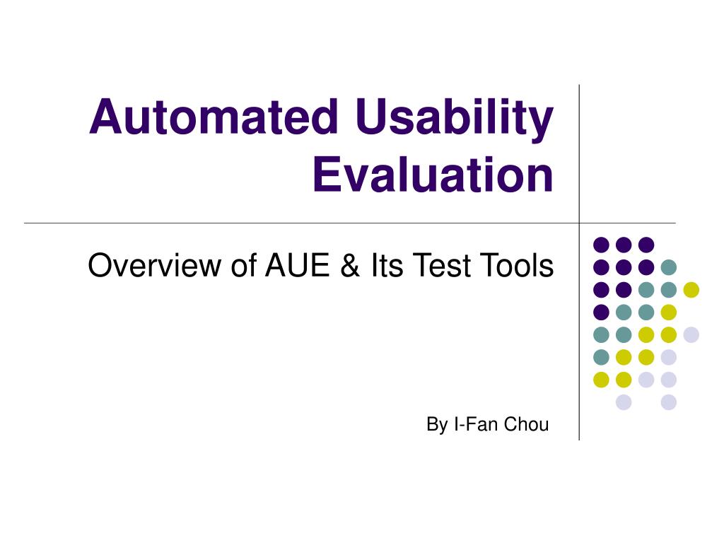 PPT - Overview of Automated Usability Evaluation (AUE) and Its Testing ...