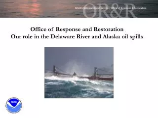 Office of Response and Restoration Our role in the Delaware River and Alaska oil spills