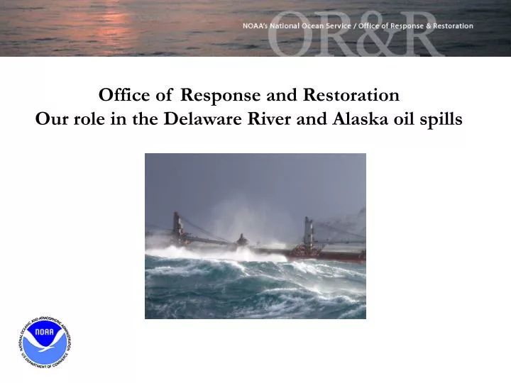 office of response and restoration our role in the delaware river and alaska oil spills