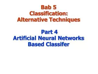 Bab 5 Classification: Alternative Techniques Part 4 Artificial Neural Networks Based Classifer