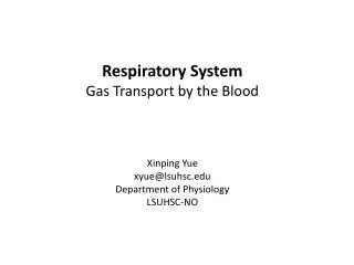 Respiratory System Gas Transport by the Blood Xinping Yue xyue@lsuhsc