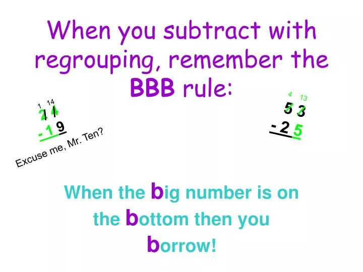 when you subtract with regrouping remember the bbb rule