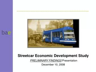 Streetcar Economic Development Study PRELIMINARY FINDINGS Presentation December 10, 2008