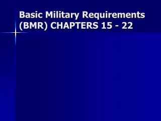 Basic Military Requirements (BMR) CHAPTERS 15 - 22