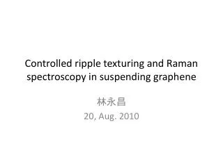 Controlled ripple texturing and Raman spectroscopy in suspending graphene