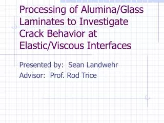 Processing of Alumina/Glass Laminates to Investigate Crack Behavior at Elastic/Viscous Interfaces