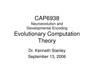 CAP6938 Neuroevolution and Developmental Encoding Evolutionary Computation Theory