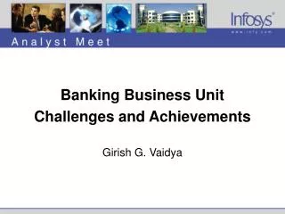 Banking Business Unit Challenges and Achievements Girish G. Vaidya