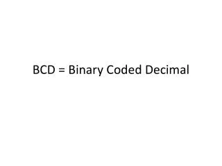 BCD = Binary Coded Decimal