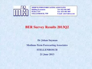 BER Survey Results 2013Q2 Dr Johan Snyman Medium-Term Forecasting Associates STELLENBOSCH