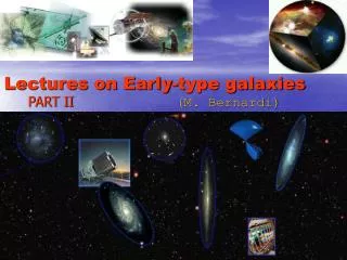 Lectures on Early-type galaxies PART II (M. Bernardi)