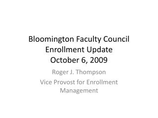 Bloomington Faculty Council Enrollment Update October 6, 2009