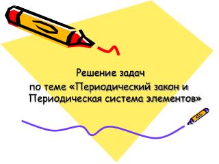 Решение задач по теме «Периодический закон и Периодическая система элементов»