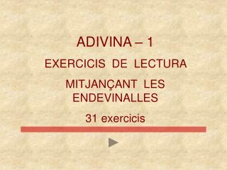 ADIVINA – 1 EXERCICIS DE LECTURA MITJANÇANT LES ENDEVINALLES 31 exercicis