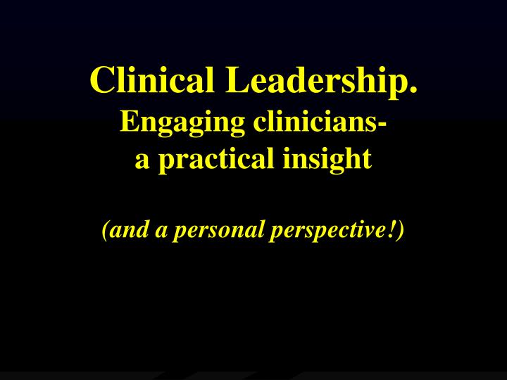 clinical leadership engaging clinicians a practical insight and a personal perspective
