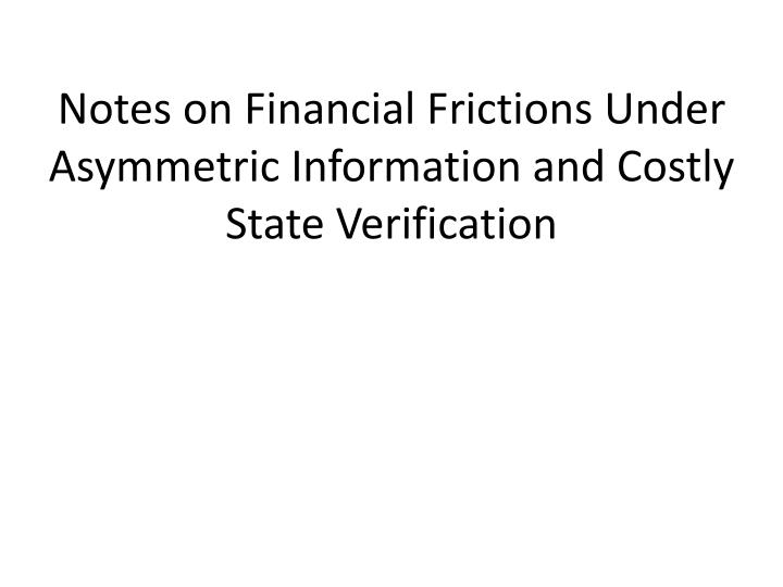 notes on financial frictions under asymmetric information and costly state verification