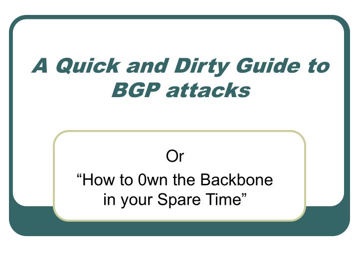 a quick and dirty guide to bgp attacks
