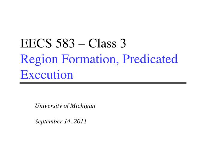 eecs 583 class 3 region formation predicated execution