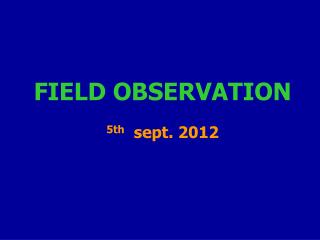 FIELD OBSERVATION 5th sept. 2012