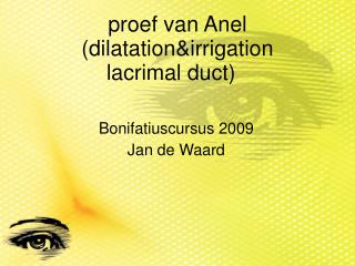 proef van Anel (dilatation&amp;irrigation lacrimal duct)