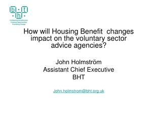 How will Housing Benefit changes impact on the voluntary sector advice agencies? John Holmstr?m
