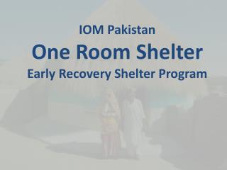 IOM Pakistan One Room Shelter Early Recovery Shelter Program