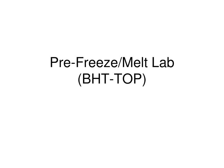 pre freeze melt lab bht top
