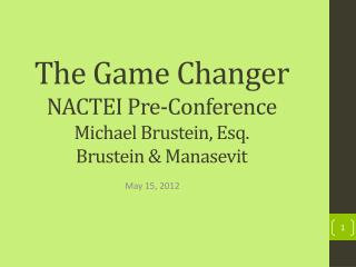 The Game Changer NACTEI Pre-Conference Michael Brustein, Esq. Brustein &amp; Manasevit