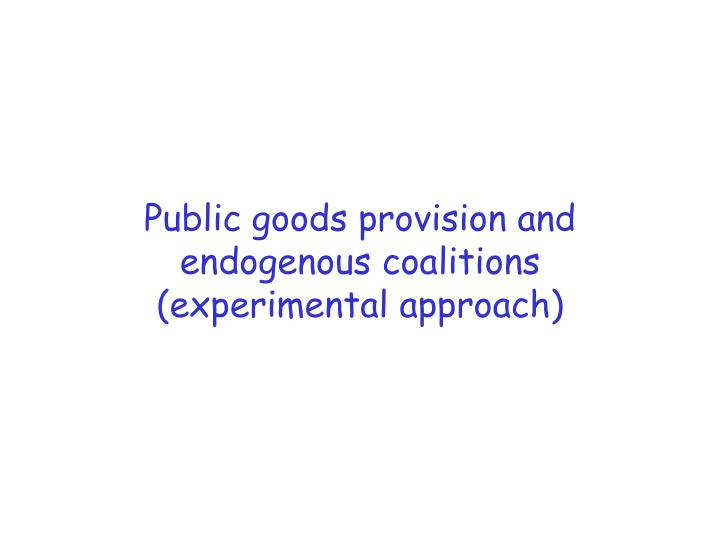 public goods provision and endogenous coalitions experimental approach