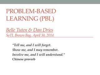Problem-Based L earning (PBL) Belle Tuten &amp; Dan Dries SoTL Brown Bag, April 30, 2014