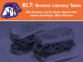 BLT: Bronco Literacy Team Deb Ahmann , Carrie Shaw, Monica Vail,