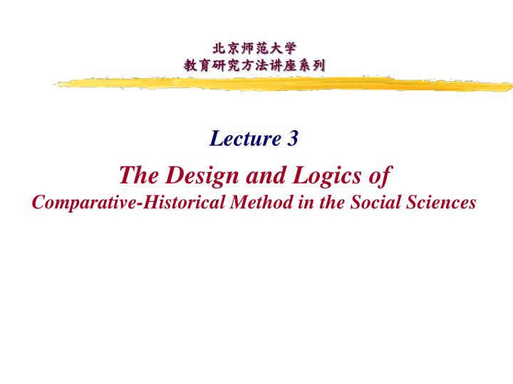 lecture 3 the design and logics of comparative historical method in the social sciences